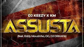 DJ KEEZY x K'M - ASSUSTA (Feat. EDDY MOUZINHO, OG & DJ DRKAPPA) 