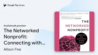 The Networked Nonprofit: Connecting with Social&hellip; by Allison Fine &middot; Audiobook preview