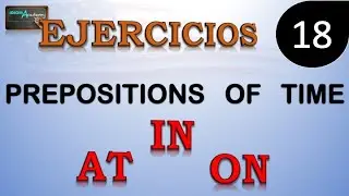 Ejercicios de Ingles # 18 (PREPOSITIONS OF TIME) -Preposiciones de tiempo AT, IN, ON