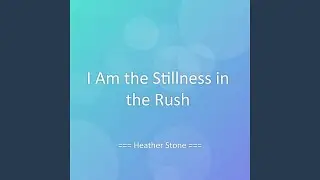 I Am the Stillness in the Rush