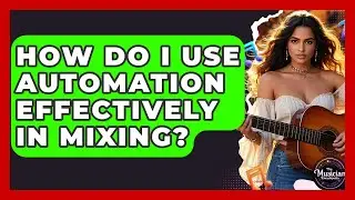 How Do I Use Automation Effectively In Mixing? - The Musician Encyclopedia