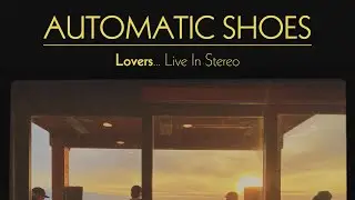 Automatic Shoes - Lovers... Live In Stereo (Full Album) 2025