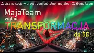 Maja Team: wgląd TRANSFORMACJA DO 5D