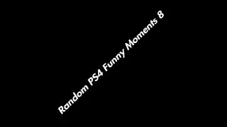 Random PS4 Funny Moments 8