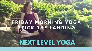 Friday Morning Yoga: Stick the Landing | NEXT LEVEL  YOGA