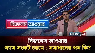 গ্যাস সংকট চরমে : সমাধানের পথ কি? | বিজনেস আওয়ার | Business Hour | News24