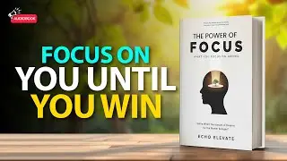 The Power of Focus: What You Focus On Grows | Audiobook