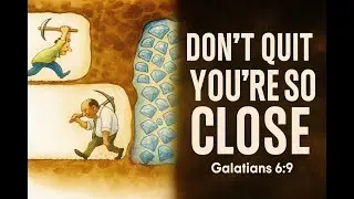 DON'T QUIT YOU'RE SO CLOSE - PART 1
