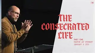 The Consecrated Life | Part 1 | Jay Stewart