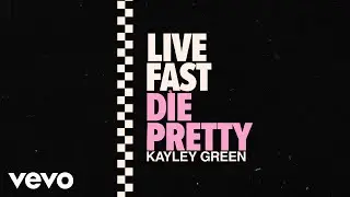Kayley Green - Live Fast Die Pretty (Official Lyric Video)
