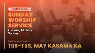 JULY 27 SERVICE & USHERING MINISTRY SUNDAY | Sermon Series Break: TIIS-TIIS, MAY KASAMA KA