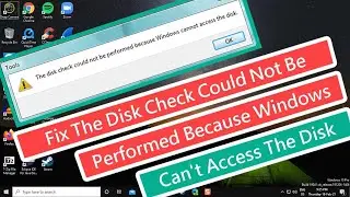 Fix The Disk Check Could Not Be Performed Because Windows Can't Access The Disk