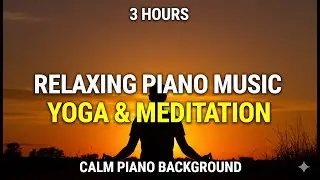 3 Hours Relaxing Piano Music for Yoga, Meditation & Deep Relaxation | Calm Piano Background #asmr