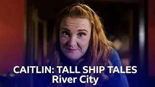 Caitlin's Story - Tall Ship Tales | River City | BBC Scotland