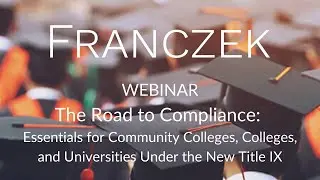Franczek Webinar&mdash;Essentials for Community Colleges, Colleges, & Universities Under the New Title IX
