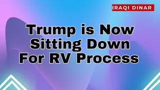 Iraqi Dinar |Trump is Now Sitting Down For RV Process | News Update Dinar IQD News Value Iraq Update