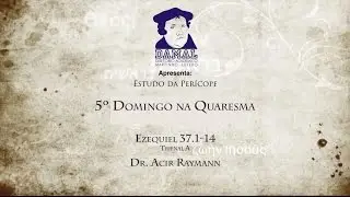 Ezequiel 37.1-14 -  Prof. Dr. Acir Raymann - 5&ordm; Domingo na Quaresma (Per&iacute;cope )