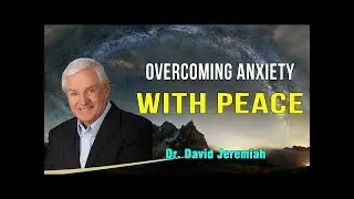 David Jeremiah Sermons 2022 - Overcoming Anxiety With Peace