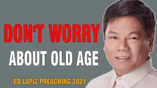 Ed Lapiz Sermon 2021 - DON'T WORRY ABOUT OLD AGE