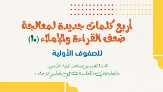 أربع كلمات جديدة للتغلب على ضعف القراءة والإملاء - الحلقة 10 -  للمعلمين والمعلمات وأولياء الأمور