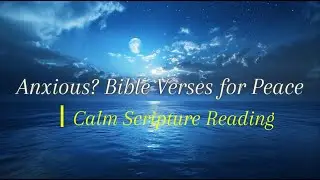 Anxious? Bible Verses for Peace | Calm Scripture Reading