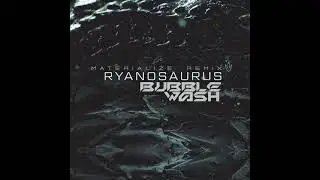 Ryanosaurus-Bubble wassh (Materialize Remix)