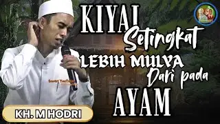 Kiyai setingkat lebih mulya dari pada ayam || Ceramah Terbaru KH. M Hodri 