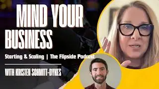 Mind Your Business: Kristen Schmitt-Dykes on Starting & Scaling | The Flipside Podcast