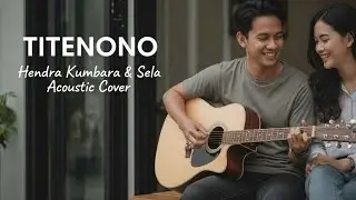 TITENONO  – Hendra Kumbara & Sela Good – Denny Caknan (Akustik Cover)