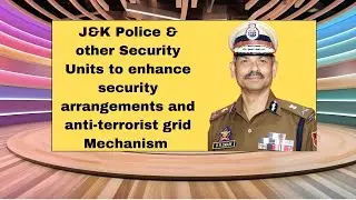 J&K Police & other Security Units to enhance Security arrangements and anti-terrorist grid Mechanism