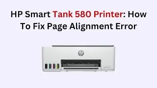 HP Smart Tank 580 Printer: How To Fix Page Alignment Error
