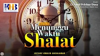 35 Amal Pelebur Dosa #20: Menunggu Waktu Shalat - Khalid Basalamah