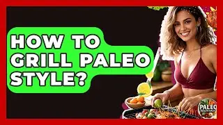 How To Grill Paleo Style? - Paleo Health Hacks