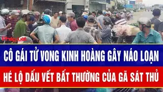 Điểm nóng trưa 30/12:Cô gái tử vong kinh hoàng gây náo loạn, hé lộ dấu vết bất thường của gã sát thủ
