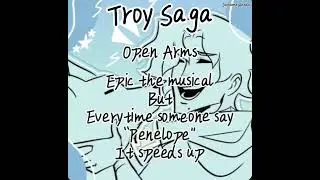 Epic the musical but every time someone says &ldquo;Penelope&rdquo; it speeds up. (Troy Saga)