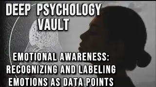 EMOTIONAL AWARENESS: RECOGNIZING AND LABELING EMOTIONS AS DATA POINTS 