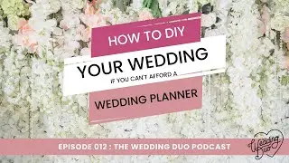 Episode 012: How to DIY Your Wedding if You Can&rsquo;t Afford a Wedding Planner