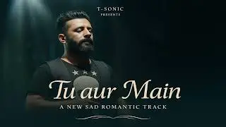 Tu Aur Main - New Sad Romantic Song | T-Sonic Presents