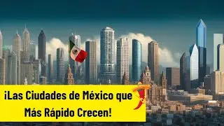 🌶️¿Qué Ciudades de México Crecen Más Rápido?
