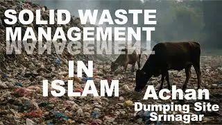 Solid Waste Management in Islam | Achan Dumping Site Srinagar | From Green Earth to Garbage Heaps.