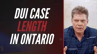 DUI CASE LENGTH IN ONTARIO