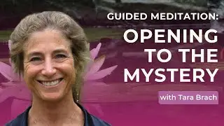 Guided Meditation: Opening To The Mystery, with Tara Brach