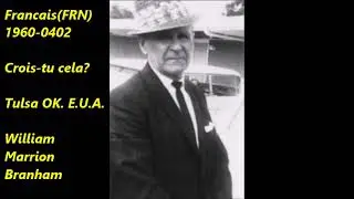 Francais(FRN) 1960-0402  Crois-tu cela?  Tulsa OK. E.U.A. William Marrion Branham