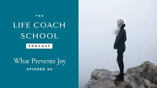 Что мешает радости | Подкаст Life Coach School с Брук Кастильо, выпуск № 95