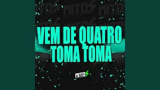 Vem De Quatro Toma Toma