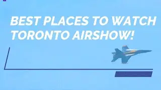 Toronto Air Show - TOP 5 PLACES TO WATCH THE PLANES!