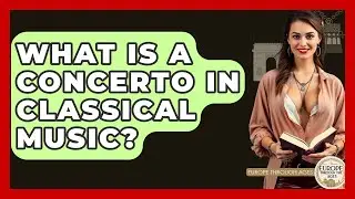 What Is A Concerto In Classical Music? - Europe Through the Ages
