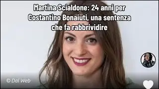 Martina Scialdone: 24 anni per Costantino Bonaiuti, una sentenza che fa rabbrividire