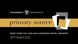 Primary Source: News for the Friends of Vanderbilt&rsquo;s Libraries, Sept 2020