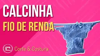 APRENDA A FAZER A CALCINHA FIO DE RENDA (AULA DE CORTE E COSTURA)